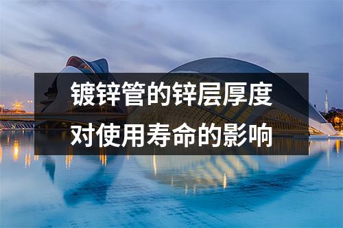 <a href=http://m.nmgzixun.com/ target=_blank class=infotextkey>鍍鋅管</a>的鋅層厚度對使用壽命的影響