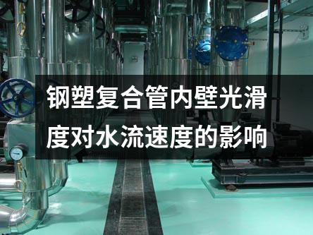 鋼塑復合管內(nèi)壁光滑度對水流速度的影響