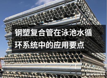 鋼塑復合管在泳池水循環系統中的應用要點